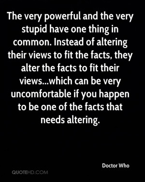 The very powerful and the very stupid have one thing in common ...