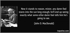 ... some other damn fool tells him he's going to see. - John D. MacDonald