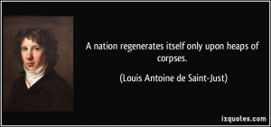 nation regenerates itself only upon heaps of corpses. - Louis ...