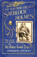 The Man Who Created Sherlock Holmes: The Life and Times of Sir Arthur ...