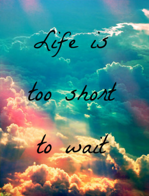 life is too short to wait on Tumblr