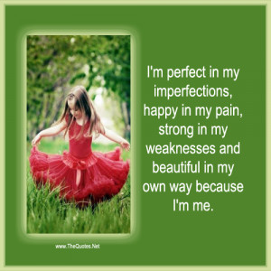 ... imperfections happy in my pain strong in my weaknesses and beautiful
