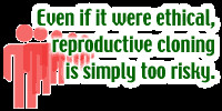 ... those who favor therapeutic cloning from favoring reproductive cloning