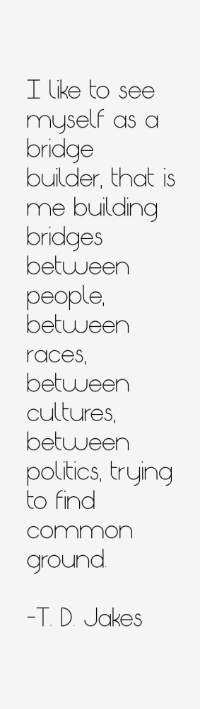 bridge builder, that is me building bridges between people, between ...