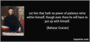Let him that hath no power of patience retire within himself, though ...