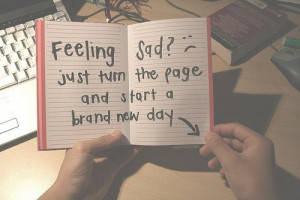 feeling sad, just turn the page and start brand new day