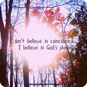 No coincidence... it's God's plan - and it is part of HIS plan to ...