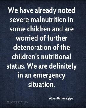 ... deterioration of the children's nutritional status. We are definitely