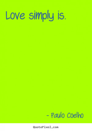 Quotes about love - Love simply is.