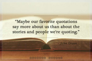 ... favorite quotations say more about us - John Green - Curated Quotes