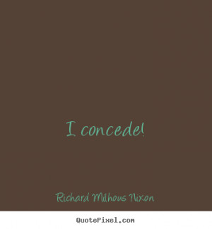 concede richard milhous nixon more inspirational quotes love quotes ...