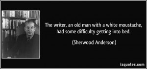 writer, an old man with a white moustache, had some difficulty getting ...