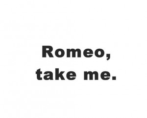 Love Quote : Romeo,Take Me.