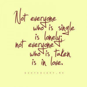 ... who is single is lonely; not everyone who is taken is in love