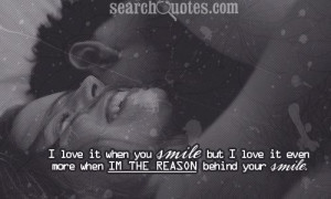 ... smile but I love it even more when Im the reason behind your smile