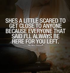 She's a little scared to get close to anyone because everyone that ...