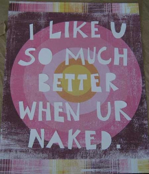 like u so much better when ur naked quote
