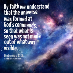 By faith we understand that the universe was formed at God\'s commands ...
