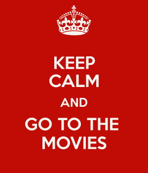 KEEP CALM AND GO TO THE MOVIES