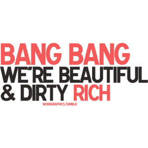 Beautiful Dirty Rich wordgraphics.tumblr clipped by megan