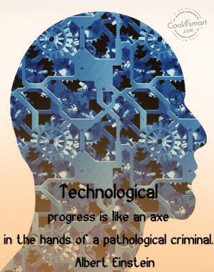 Technology Quote: Technological progress is like an axe in...