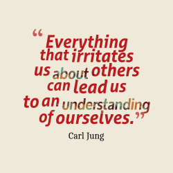 ... others can lead us to an understanding of ourselves.” ~Carl Jung