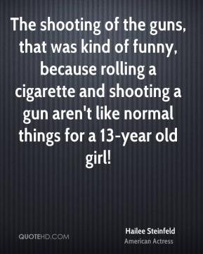 Hailee Steinfeld - The shooting of the guns, that was kind of funny ...