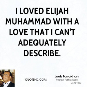 loved Elijah Muhammad with a love that I can't adequately describe.