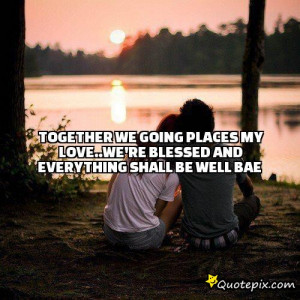 together we going places my love..we