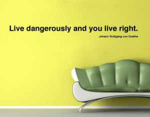 Live dangerously Quote