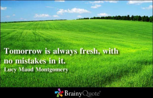 ... is always fresh, with no mistakes in it. - Lucy Maud Montgomery