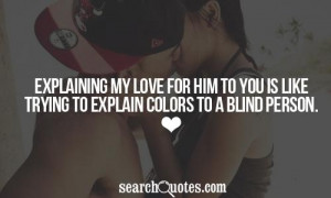 Explaining my love for him to you is like trying to explain colors to ...