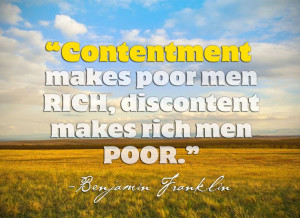 Benjamin Franklin - Contentment makes poor men rich, Discontent makes ...