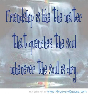 Friendship Is Like The Water That Quenches The Soul Whenever The Soul ...