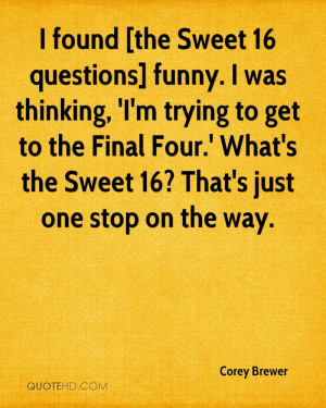 found [the Sweet 16 questions] funny. I was thinking, 'I'm trying to ...
