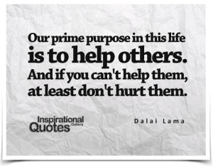 Our prime purpose in this life is to help others. And if you can't ...