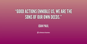Good Actions Ennoble Us, We Are The Sons Of Our Deeds - Action Quote