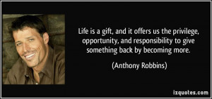 Life is a gift, and it offers us the privilege, opportunity, and ...