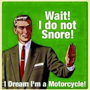 wait i do not snore I dream i'm a motorcycle.jpg