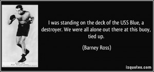 ... . We were all alone out there at this buoy, tied up. - Barney Ross