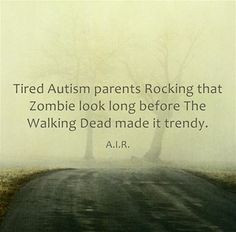 Tired Autism parents rocking the zombie look long before the walking ...