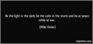 ... dark, be the calm in the storm and be at peace while at war. - Mike