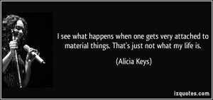 ... to material things. That's just not what my life is. - Alicia Keys