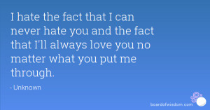 hate the fact that I can never hate you and the fact that I'll ...
