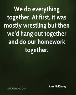 we do everything together at first it was mostly wrestling but then we ...