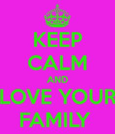 keep calm and love your family more families quotes sempre ems kin ...