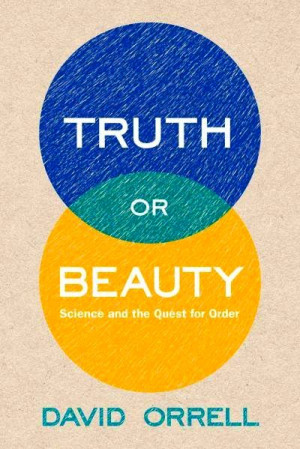 Truth Or Beauty Science And The Quest For Order ” - David Orrell