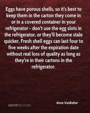 Anne VanBeber - Eggs have porous shells, so it's best to keep them in ...