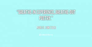 Breathe-in experience, breathe-out poetry.”