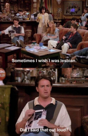 Chandler. one of my favorite Friends quotes